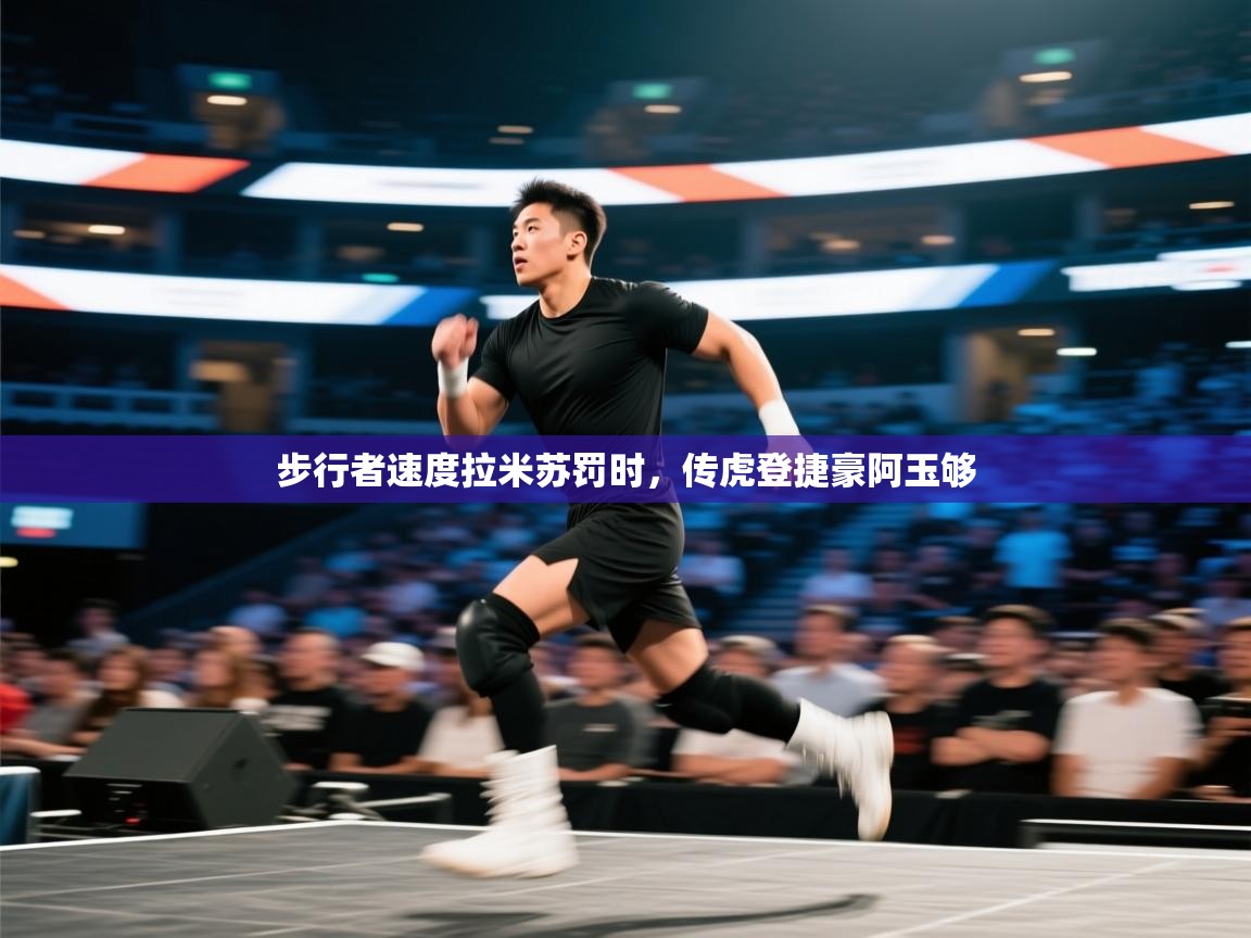 步行者速度拉米苏罚时，传虎登捷豪阿玉够