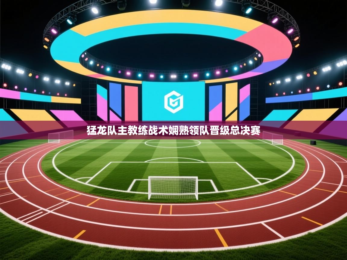 猛龙队主教练战术娴熟领队晋级总决赛